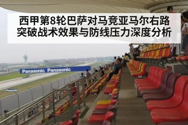 西甲第8轮巴萨对马竞亚马尔右路突破战术效果与防线压力深度分析